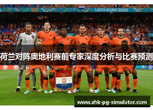 荷兰对阵奥地利赛前专家深度分析与比赛预测