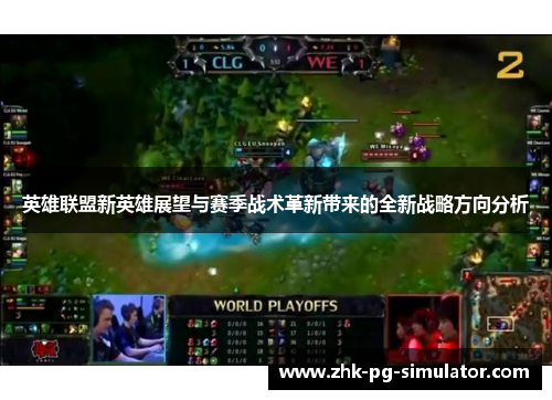 英雄联盟新英雄展望与赛季战术革新带来的全新战略方向分析 英雄联盟新英雄展望与赛季战术革新带来的全新战略方向分析