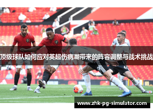 顶级球队如何应对英超伤病潮带来的阵容调整与战术挑战