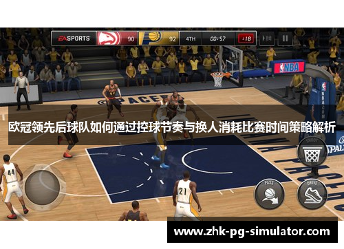 欧冠领先后球队如何通过控球节奏与换人消耗比赛时间策略解析 欧冠领先后球队如何通过控球节奏与换人消耗比赛时间策略解析