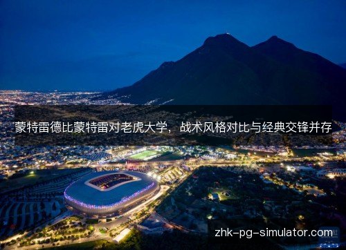 蒙特雷德比蒙特雷对老虎大学，战术风格对比与经典交锋并存